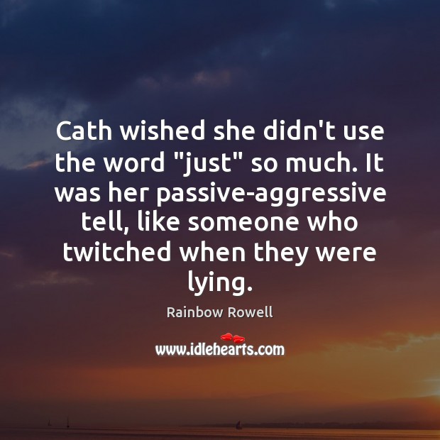 Cath wished she didn’t use the word “just” so much. It was Rainbow Rowell Picture Quote