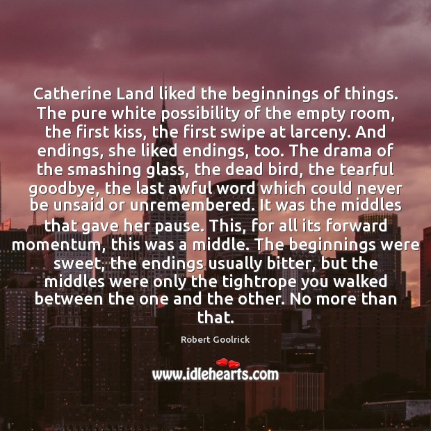 Catherine Land liked the beginnings of things. The pure white possibility of Robert Goolrick Picture Quote