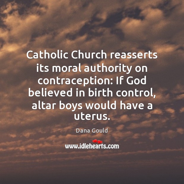 Catholic Church reasserts its moral authority on contraception: If God believed in Dana Gould Picture Quote