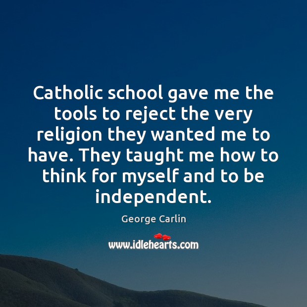 Catholic school gave me the tools to reject the very religion they George Carlin Picture Quote