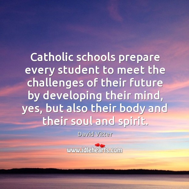 Catholic schools prepare every student to meet the challenges of their future by David Vitter Picture Quote