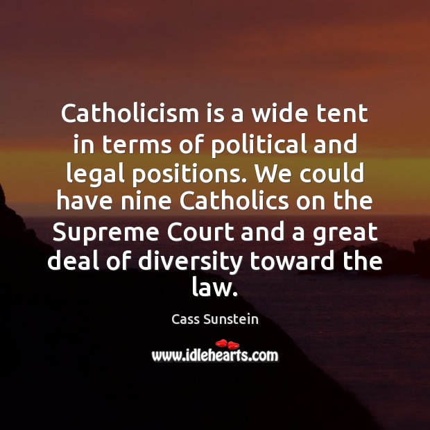 Catholicism is a wide tent in terms of political and legal positions. Image