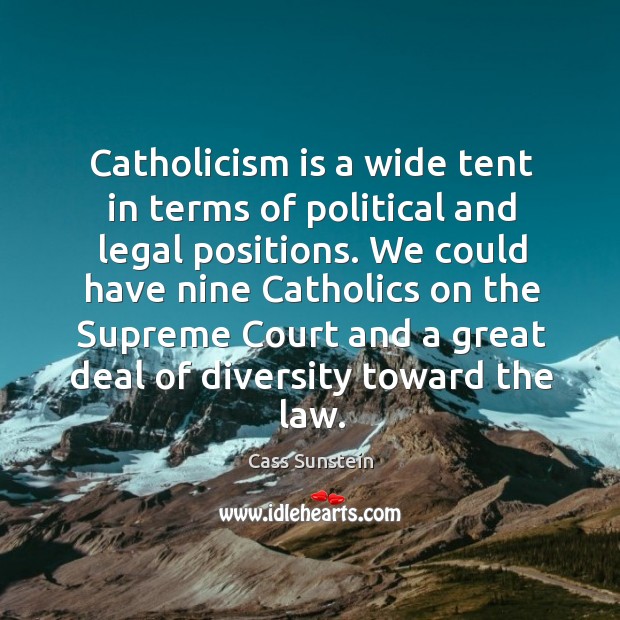 Catholicism is a wide tent in terms of political and legal positions. Legal Quotes Image