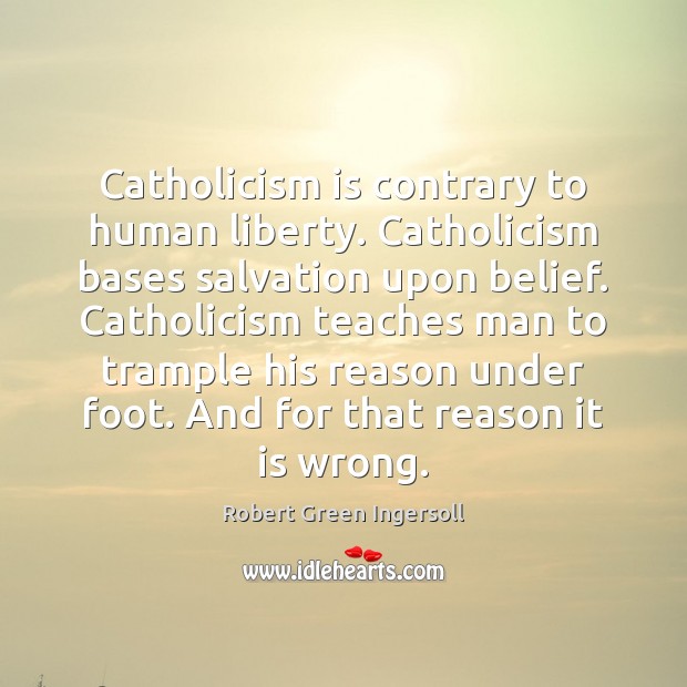 Catholicism is contrary to human liberty. Catholicism bases salvation upon belief. Catholicism Image