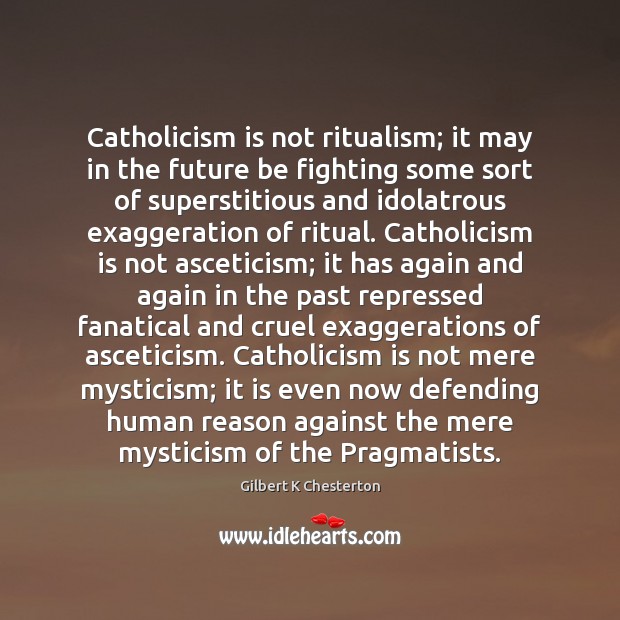 Catholicism is not ritualism; it may in the future be fighting some Image