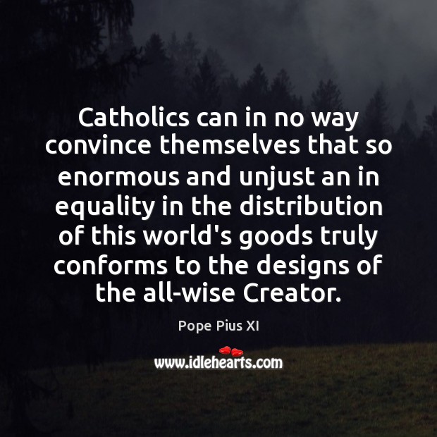 Catholics can in no way convince themselves that so enormous and unjust Pope Pius XI Picture Quote
