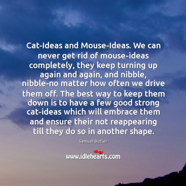 Cat-Ideas and Mouse-Ideas. We can never get rid of mouse-ideas completely, they Samuel Butler Picture Quote