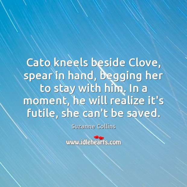 Cato kneels beside Clove, spear in hand, begging her to stay with 