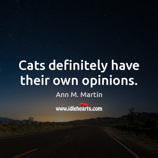 Cats definitely have their own opinions. Ann M. Martin Picture Quote