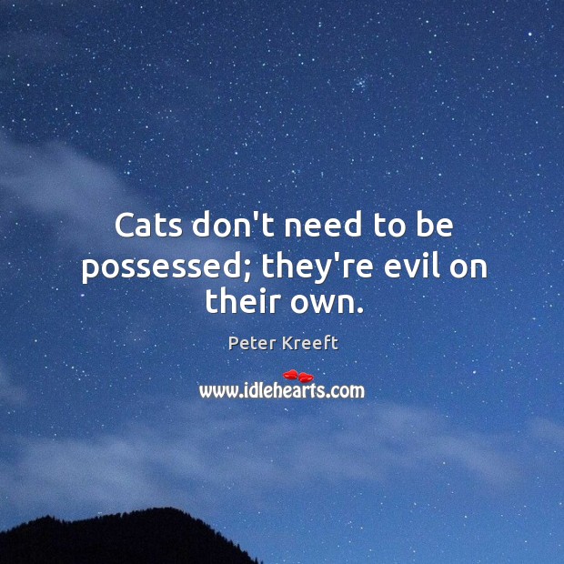 Cats don’t need to be possessed; they’re evil on their own. Peter Kreeft Picture Quote