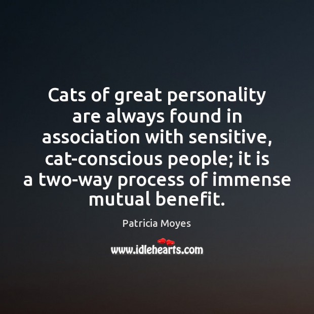 Cats of great personality are always found in association with sensitive, cat-conscious Patricia Moyes Picture Quote