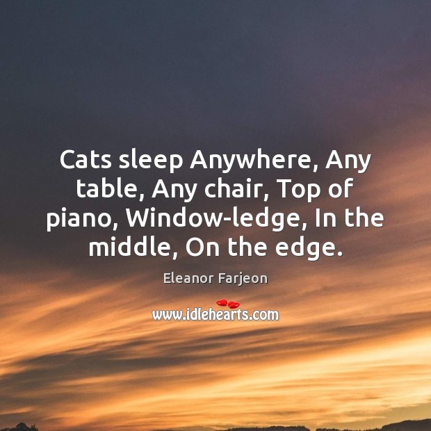 Cats sleep Anywhere, Any table, Any chair, Top of piano, Window-ledge, In Eleanor Farjeon Picture Quote
