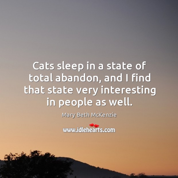 Cats sleep in a state of total abandon, and I find that Mary Beth McKenzie Picture Quote