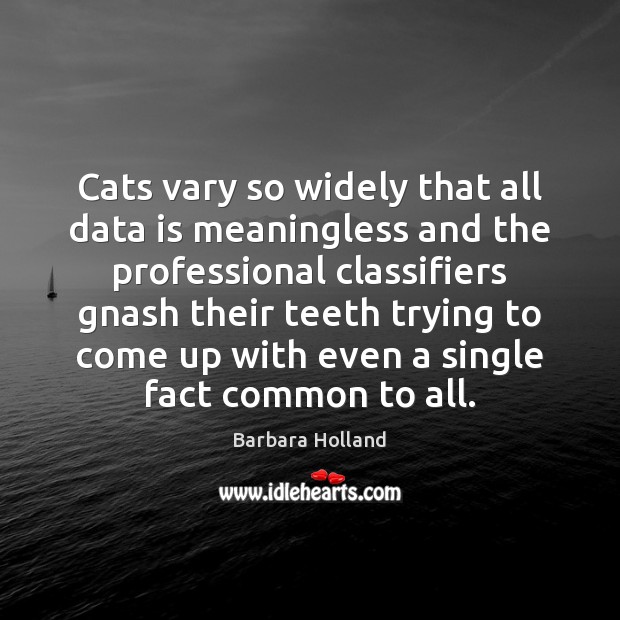 Cats vary so widely that all data is meaningless and the professional Data Quotes Image