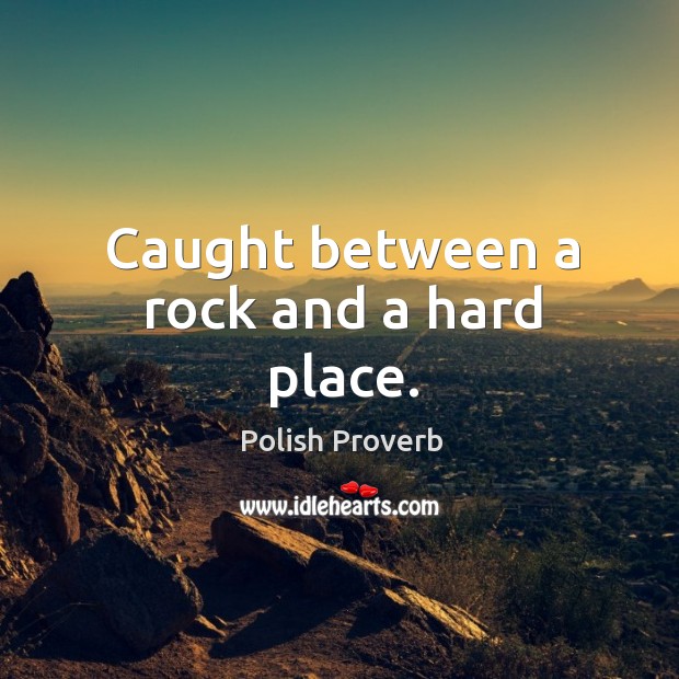 Caught between a rock and a hard place. Polish Proverbs Image