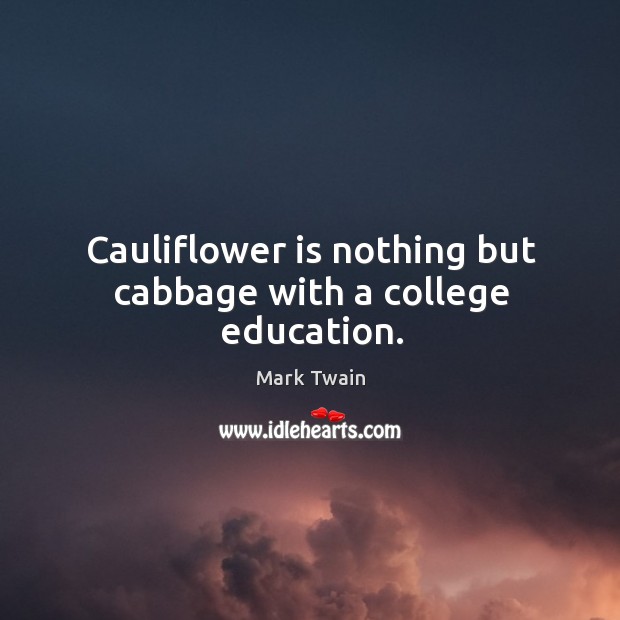 Cauliflower is nothing but cabbage with a college education. Mark Twain Picture Quote