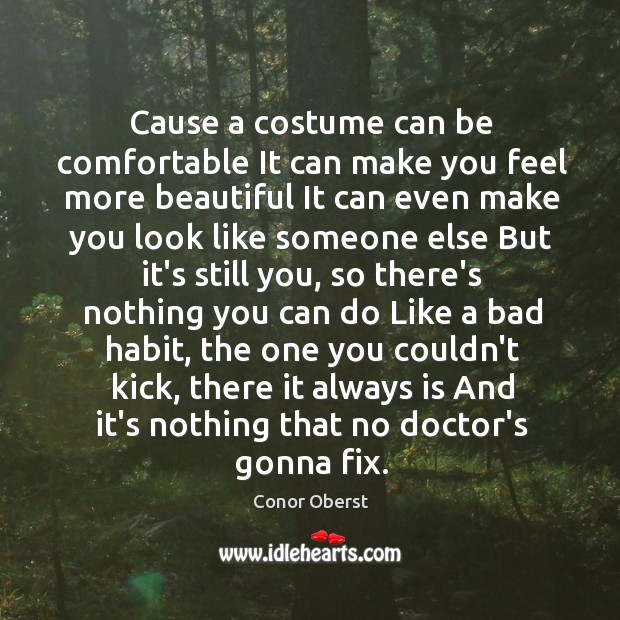 Cause a costume can be comfortable It can make you feel more Conor Oberst Picture Quote