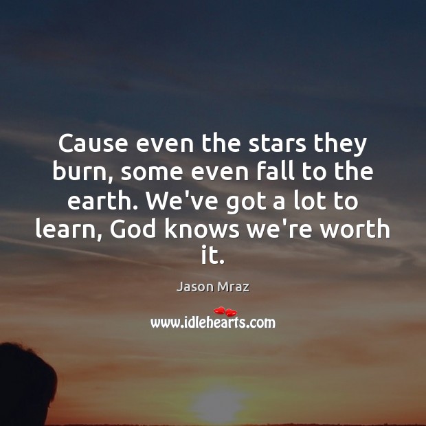 Cause even the stars they burn, some even fall to the earth. Jason Mraz Picture Quote