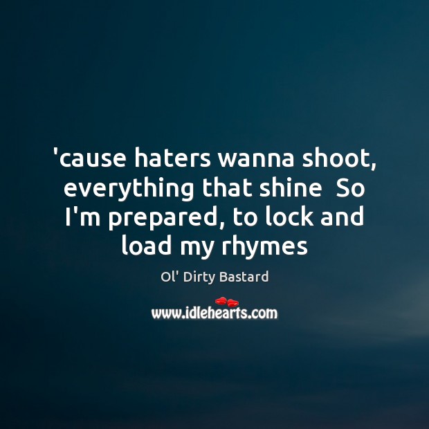 ’cause haters wanna shoot, everything that shine  So I’m prepared, to lock Ol’ Dirty Bastard Picture Quote