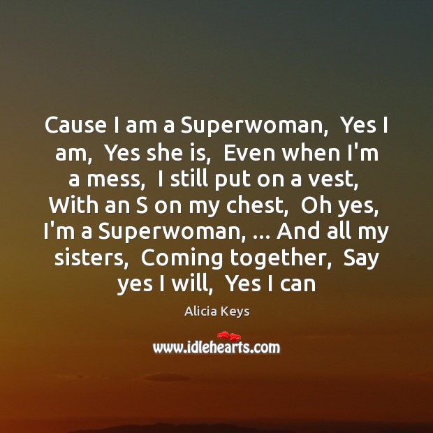 Cause I am a Superwoman,  Yes I am,  Yes she is,  Even Alicia Keys Picture Quote
