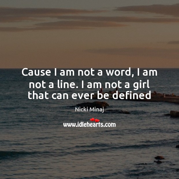 Cause I am not a word, I am not a line. I am not a girl that can ever be defined Nicki Minaj Picture Quote
