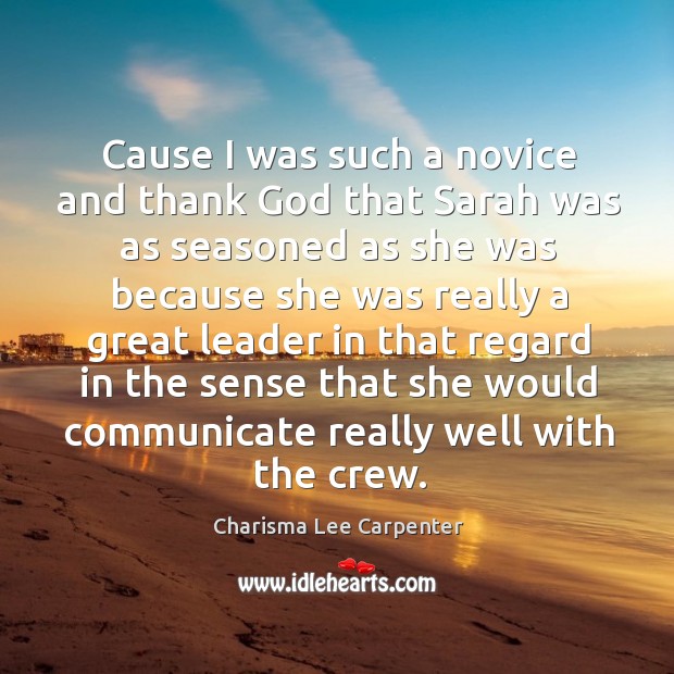 Cause I was such a novice and thank God that sarah was as seasoned as she was Charisma Lee Carpenter Picture Quote