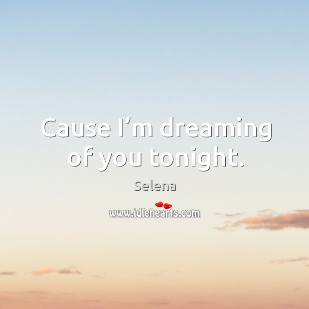 Cause I’m dreaming of you tonight. Selena Picture Quote