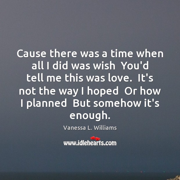 Cause there was a time when all I did was wish  You’d Vanessa L. Williams Picture Quote