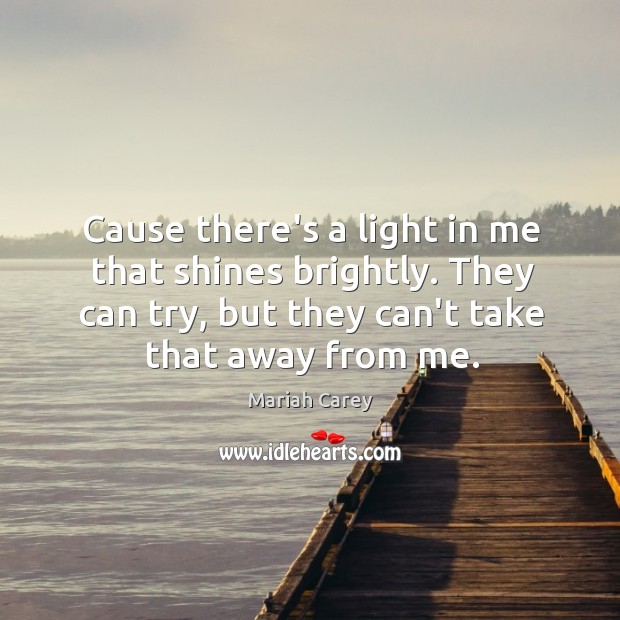 Cause there’s a light in me that shines brightly. They can try, Mariah Carey Picture Quote