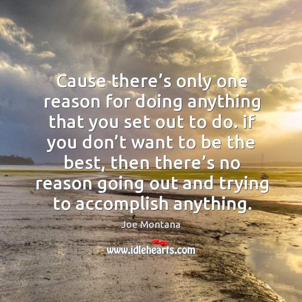 Cause there’s only one reason for doing anything that you set out to do. Joe Montana Picture Quote
