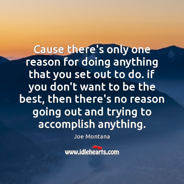 Cause there’s only one reason for doing anything that you set out Joe Montana Picture Quote