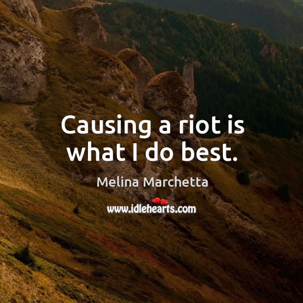 Causing a riot is what I do best. Melina Marchetta Picture Quote