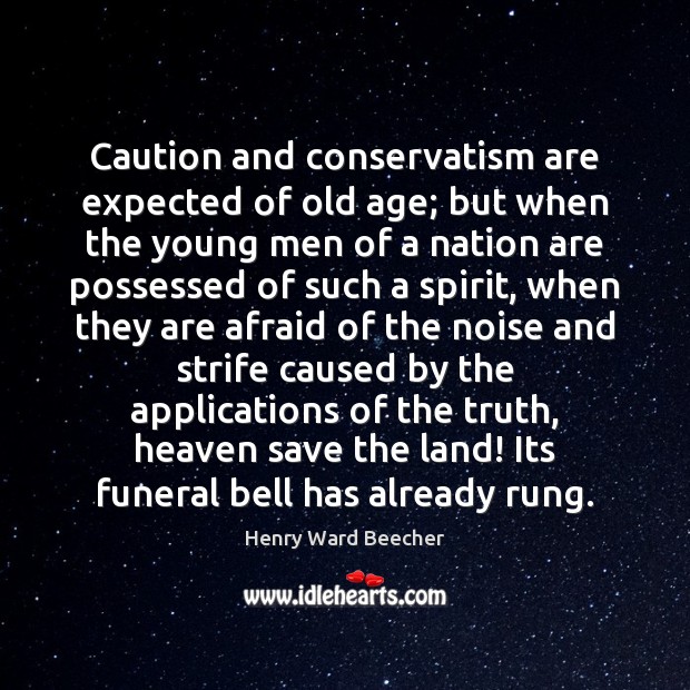 Caution and conservatism are expected of old age; but when the young Henry Ward Beecher Picture Quote