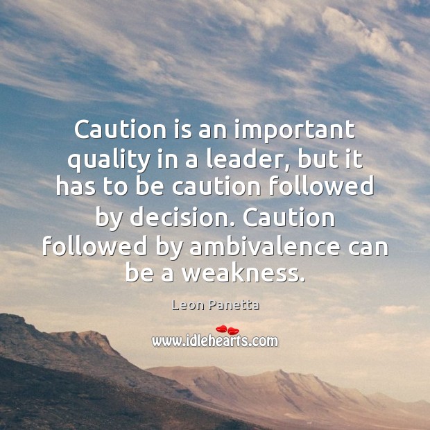 Caution is an important quality in a leader, but it has to Leon Panetta Picture Quote