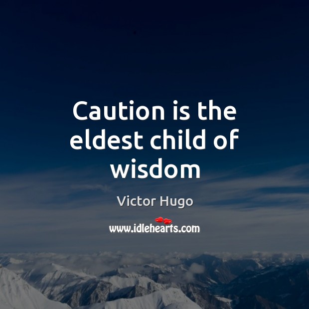Caution is the eldest child of wisdom Victor Hugo Picture Quote