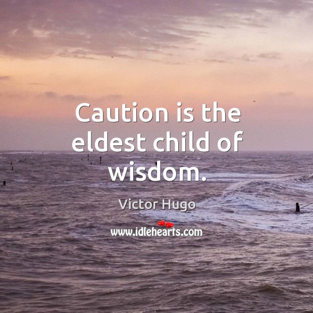 Caution is the eldest child of wisdom. Victor Hugo Picture Quote