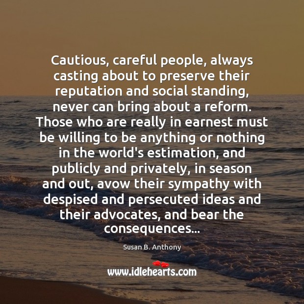 Cautious, careful people, always casting about to preserve their reputation and social Susan B. Anthony Picture Quote