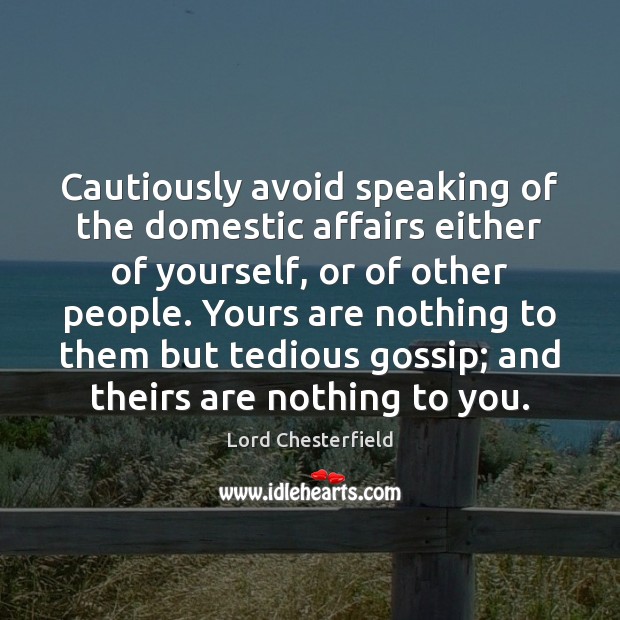 Cautiously avoid speaking of the domestic affairs either of yourself, or of Image