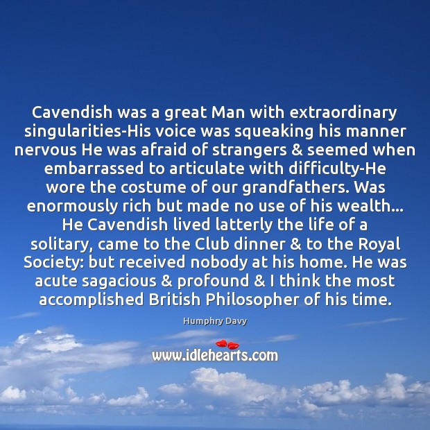 Cavendish was a great Man with extraordinary singularities-His voice was squeaking his Image