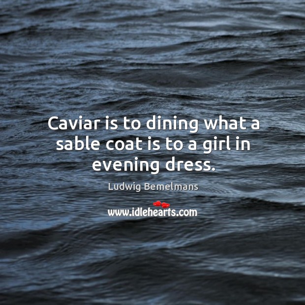 Caviar is to dining what a sable coat is to a girl in evening dress. Ludwig Bemelmans Picture Quote