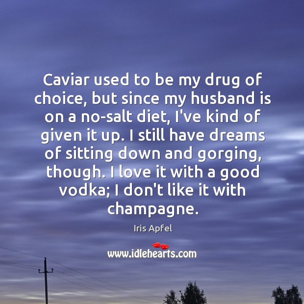 Caviar used to be my drug of choice, but since my husband Iris Apfel Picture Quote