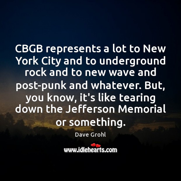 CBGB represents a lot to New York City and to underground rock Dave Grohl Picture Quote