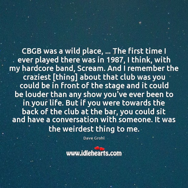 CBGB was a wild place, … The first time I ever played there Dave Grohl Picture Quote