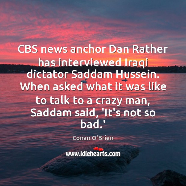 CBS news anchor Dan Rather has interviewed Iraqi dictator Saddam Hussein. When Image