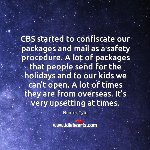 Cbs started to confiscate our packages and mail as a safety procedure. Hunter Tylo Picture Quote