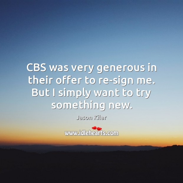 CBS was very generous in their offer to re-sign me. But I Jason Kilar Picture Quote