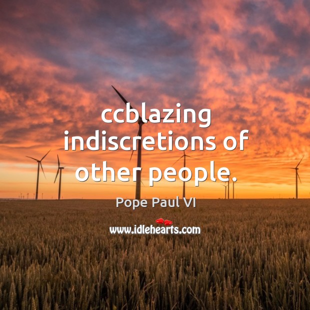 Ccblazing indiscretions of other people. Pope Paul VI Picture Quote
