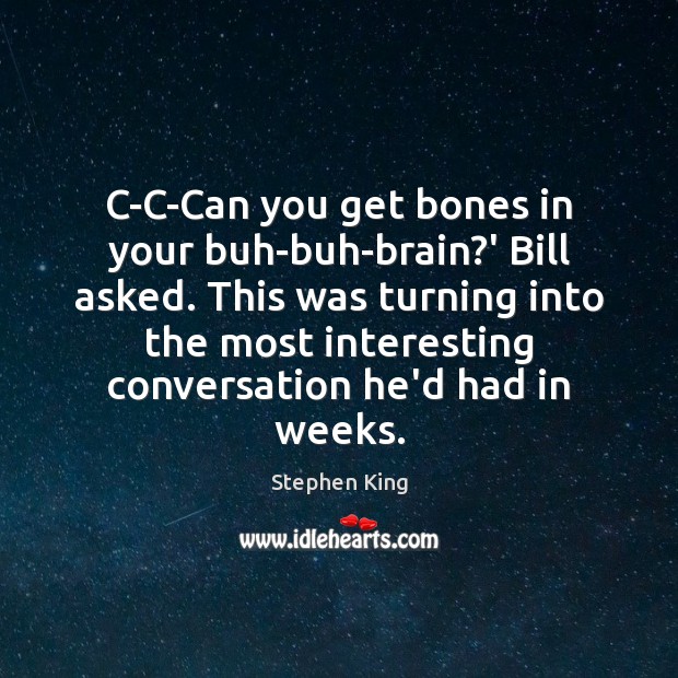 C-C-Can you get bones in your buh-buh-brain?’ Bill asked. This was Image