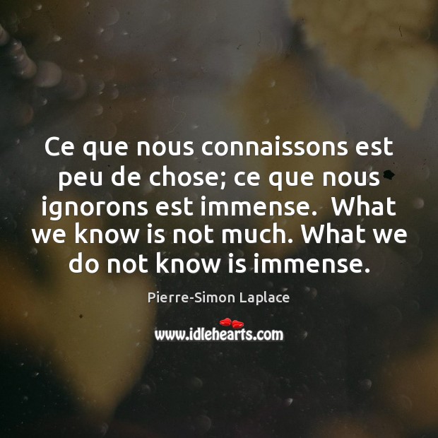 Ce que nous connaissons est peu de chose; ce que nous ignorons Pierre-Simon Laplace Picture Quote