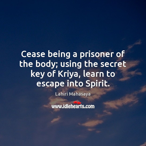 Cease being a prisoner of the body; using the secret key of Secret Quotes Image